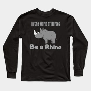 In the World of Horses Be a Rhino Long Sleeve T-Shirt
